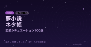 夢小説ネタ帳 vol.2｜恋愛シチュエーション100選＋3リールスロット